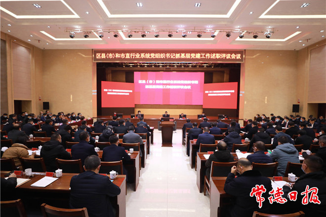 市委召开区县（市）和市直行业系统党组织书记抓基层党建工作述职评议会议：以高质量党建引领高质量发展 为加快建设社会主义现代化新常德提供坚强组织保证
