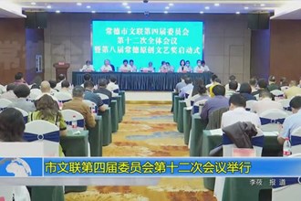 常德市文联第四届委员会第十二次会议举行