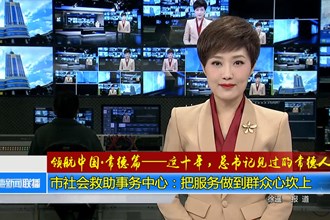 领航中国•常德篇——这十年，总书记见过的常德人 市社会救助事务中心：把服务做到群众心坎上