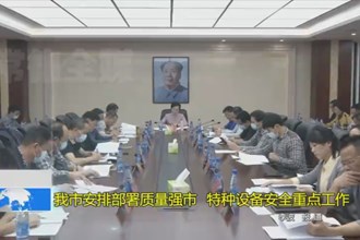 十大彩票网赌平台安排部署质量强市、特种设备安全重点工作