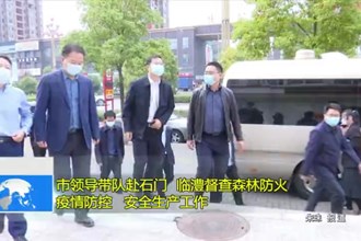 市领导带队赴石门、临澧督查森林防火、疫情防控、 安全生产工作