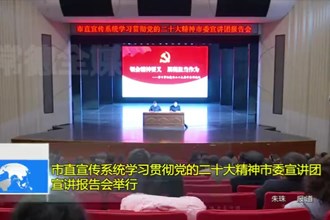 最火的网络彩票平台推荐直宣传系统学习贯彻党的二十大精神市委宣讲团宣讲报告会举行
