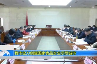 我市全力创建国家食品安全示范城市