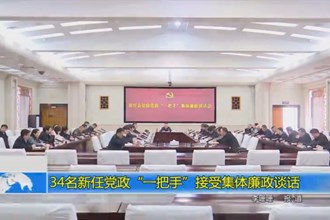 34名新任党政“一把手”接受集体廉政谈话