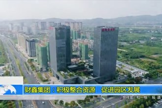 财鑫集团：积极整合资源 促进园区发展