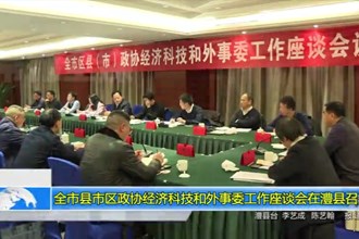 十大彩票网赌平台县市区政协经济科技和外事委工作座谈会在澧县召开