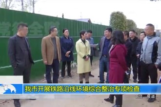 十大彩票网赌平台开展铁路沿线环境综合整治专项检查工作