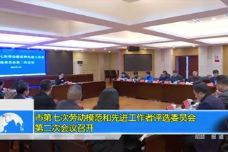 市第七次劳动模范和先进工作者评选委员会第二次会议召开