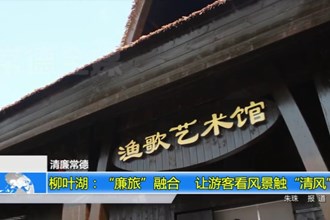 柳叶湖：“廉旅”融合 让游客看风景触“清风”