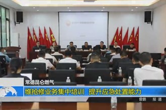 常德昆仑燃气：维抢修业务集中培训 提升应急处置能力