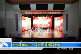 十大彩票网赌平台文化馆庆六一文艺汇演精彩上演