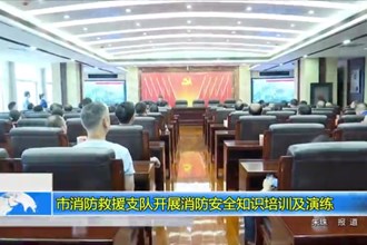 十大彩票网赌平台消防救援支队开展消防安全知识培训及演练