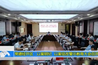 常德经开区：以案明纪 以案促改警示教育大会召开