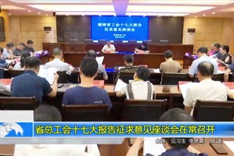 省工会十七大报告征求意见座谈会在常召开
