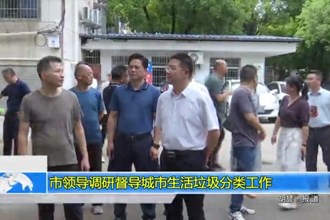 市领导调研督导城市生活垃圾分类工作