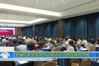 全省机关党支部书记培训示范班在十大彩票网赌平台开班