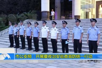 十大彩票网赌平台公安局：开展夏夜治安巡查宣防统一行动