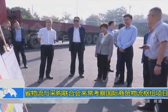 省物流与采购联合会来常考察国际商贸物流枢纽项目