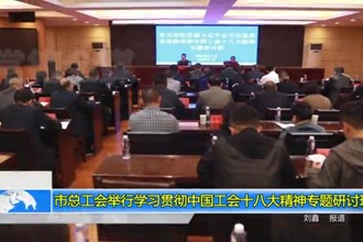 市总工会举行学习贯彻中国工会十八大精神专题研讨班