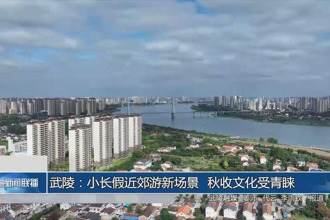 武陵：小长假近郊游新场景 秋收文化受青睐