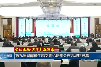 牢记嘱托•共建美丽湖南 第九届湖南省生态文明论坛年会在鼎城区开幕