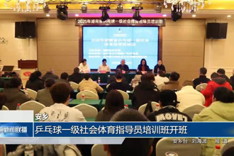 安乡：乒乓球一级社会体育指导员培训班开班